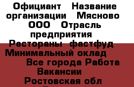 Официант › Название организации ­ Мясново, ООО › Отрасль предприятия ­ Рестораны, фастфуд › Минимальный оклад ­ 20 000 - Все города Работа » Вакансии   . Ростовская обл.,Донецк г.